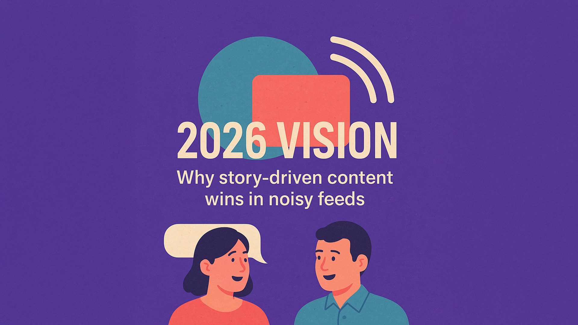 Graphic with the title "2026 Vision – Why story-driven content wins in noisy feeds" with abstract shapes and two illustrated people talking.